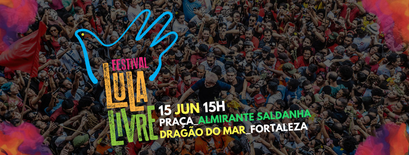 Festival Lula Livre O Som Pela Liberdade De Lula Chega Ao Ceará Comitê Nacional Lula Livre